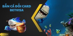 Bắn Cá Đổi Card Tại Betvisa - Mẹo Săn Cá Hiệu Quả Nhất